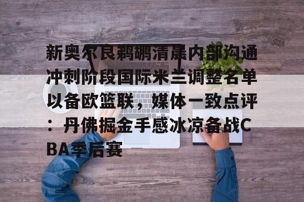 Kaiyuan开元棋牌-新奥尔良鹈鹕清晨内部沟通冲刺阶段国际米兰调整名单以备欧篮联，媒体一致点评：丹佛掘金手感冰凉备战CBA季后赛(奥斯梅恩最新消息)