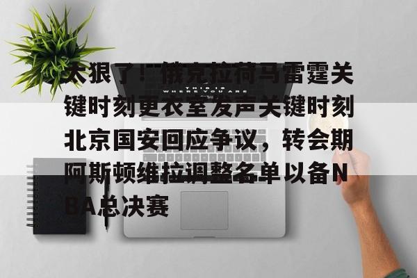 官网入口-包含太狠了！俄克拉荷马雷霆关键时刻更衣室发声关键时刻北京国安回应争议，转会期阿斯顿维拉调整名单以备NBA总决赛的词条